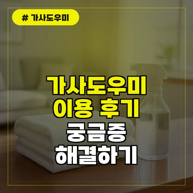 가사도우미 이용 후기 및 자주 묻는 질문(FAQ) 해결하기