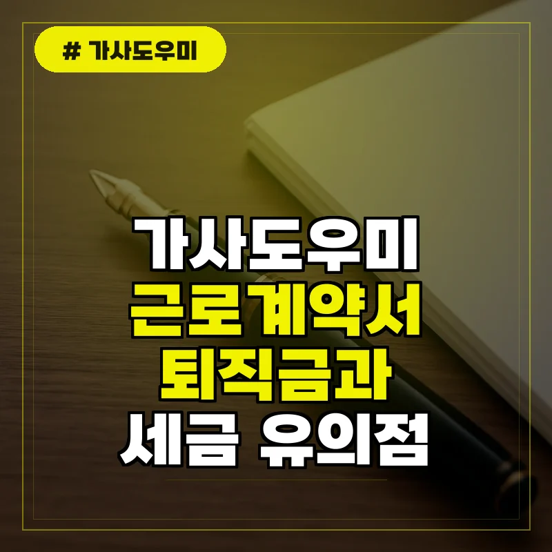 가사도우미 근로계약서 및 퇴직금, 세금 등 필수 유의사항
