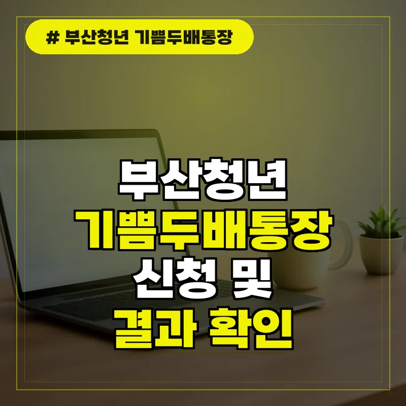부산청년 기쁨두배통장 누리집 신청 기간 및 결과 발표